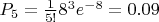 $P_5  = \frac{1}{5!}8^3e^{-8}=0.09$
