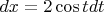 $% MathType!MTEF!2!1!+-
% feaafiart1ev1aaatCvAUfeBSjuyZL2yd9gzLbvyNv2CaerbuLwBLn
% hiov2DGi1BTfMBaeXatLxBI9gBaerbd9wDYLwzYbItLDharqqtubsr
% 4rNCHbGeaGqiVu0Je9sqqrpepC0xbbL8F4rqqrFfpeea0xe9Lq-Jc9
% vqaqpepm0xbba9pwe9Q8fs0-yqaqpepae9pg0FirpepeKkFr0xfr-x
% fr-xb9adbaqaaeGaciGaaiaabeqaamaabaabaaGcbaGaamizaiaadI
% hacqGH9aqpcaaIYaGaci4yaiaac+gacaGGZbGaamiDaiaadsgacaWG
% 0baaaa!3F43!
\[
dx = 2\cos tdt
\]
$