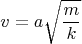 $$v = a\sqrt {\frac{m}{k}} $$