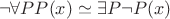 $\ \neg \forall P P(x) \simeq \exists P \neg P(x) $