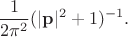 $$\frac{1}{2\pi^2}(|\mathbf{p}|^2+1)^{-1}.
$$