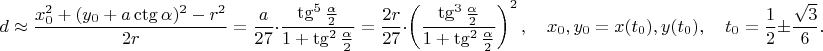 $$d\approx \frac{x_0^2+(y_0+a\ctg\alpha)^2-r^2}{2r}=\frac{a}{27}\cdot\frac{\tg^5{\frac{\alpha}{2}}}{1+\tg^2{\frac{\alpha}{2}}}=\frac{2r}{27}\cdot\left(\frac{\tg^3{\frac{\alpha}{2}}}{1+\tg^2{\frac{\alpha}{2}}}\right)^2,\quad x_0,y_0=x(t_0),y(t_0),\quad t_0=\dfrac12\pm\dfrac{\sqrt3}{6}. $$