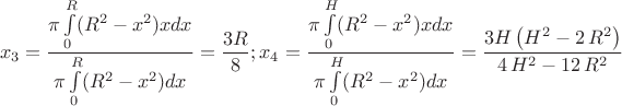 $$x_{3}=\dfrac{\pi \int\limits_{0}^{R} (R^{2}-x^{2})x dx }{\pi \int\limits_{0}^{R} (R^{2}-x^{2}) dx }=\dfrac{3R}{8};x_{4}=\dfrac{\pi \int\limits_{0}^{H} (R^{2}-x^{2})x dx }{\pi \int\limits_{0}^{H} (R^{2}-x^{2}) dx }={\frac {3H \left( {H}^{2}-2\,{R}^{2} \right) }{4\,{H}^{2}-12\,{R}^{2}}}$$ $$x_{3}=\dfrac{\pi \int\limits_{0}^{R} (R^{2}-x^{2})x dx }{\pi \int\limits_{0}^{R} (R^{2}-x^{2}) dx }=\dfrac{3R}{8};x_{4}=\dfrac{\pi \int\limits_{0}^{H} (R^{2}-x^{2})x dx }{\pi \int\limits_{0}^{H} (R^{2}-x^{2}) dx }={\frac {3H \left( {H}^{2}-2\,{R}^{2} \right) }{4\,{H}^{2}-12\,{R}^{2}}}$$