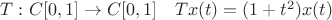 $T:C[0,1] \rightarrow C[0,1] \quad Tx(t) = (1+t^2)x(t)$