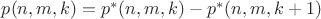 $p(n,m,k) = p^*(n,m,k) - p^*(n,m,k+1)$ $p(n,m,k) = p^*(n,m,k) - p^*(n,m,k+1)$