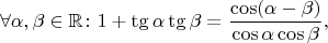 $$\forall \alpha, \beta \in \mathbb R \colon 1 + \tg \alpha \tg \beta = \dfrac{\cos(\alpha-\beta)}{\cos \alpha \cos \beta},$$