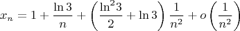 $$\[{x_n} = 1 + \frac{{\ln 3}}{n} + \left( {\frac{{{{\ln }^2}3}}{2} + \ln 3} \right)\frac{1}{{{n^2}}} + o\left( {\frac{1}{{{n^2}}}} \right)\]$$