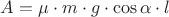 $A=\mu\cdot m\cdot g\cdot \cos\alpha\cdot l$