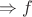 $\Rightarrow f$