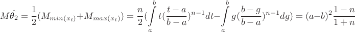 $$
M\hat{\theta_2}=\frac{1}{2}(M_{min(x_i)}+M_{max(x_i)})=\frac{n}{2}(\int\limits_{a}^b t(\frac{t-a}{b-a})^{n-1} dt-\int\limits_{a}^b g(\frac{b-g}{b-a})^{n-1} dg)=(a-b)^2\frac{1-n}{1+n}
$$