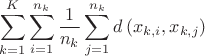 $$\sum_{k=1}^K \sum_{i=1}^{n_k} \frac {1}{n_k} \sum_{j=1}^{n_k} d\left(x_{k,i},x_{k,j} \right)$$