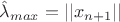 $\hat{\lambda}_{max}=||x_{n+1}||$