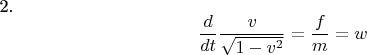 2. $$\frac {d} {dt} \frac {v} {\sqrt {1-v^{2}}} =\frac {f} {m}= w  $$