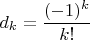 $d_k=\dfrac{(-1)^k}{k!}$