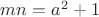 $mn=a^2+1$