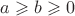 $a\geqslant b\geqslant 0$