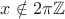$x\notin2\pi\mathbb Z$