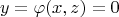 $$y=\varphi(x,z)=0 $$