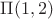 $\Pi(1,2)$