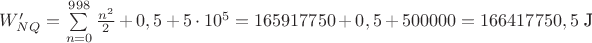 $W'_{NQ}=\sum\limits_{n=0}^{998} \frac{n^2}{2}+0,5+5\cdot 10^5 =165917750+0,5+500000= 166417750,5 \text{ J}$ $W'_{NQ}=\sum\limits_{n=0}^{998} \frac{n^2}{2}+0,5+5\cdot 10^5 =165917750+0,5+500000= 166417750,5 \text{ J}$
