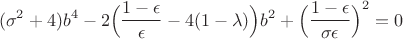 $$
    (\sigma^2 + 4)b^4 - 2\Big(\frac{1-\epsilon}{\epsilon} - 4(1-\lambda)\Big)b^2 + \Big(\frac{1-\epsilon}{\sigma \epsilon}\Big)^2 = 0
$$