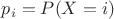 $p_i=P(X=i)$