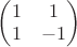 $\left(\begin{matrix}1 & 1\\1& -1\end{matrix}\right)$ $\left(\begin{matrix}1 & 1\\1& -1\end{matrix}\right)$