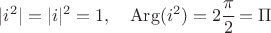 $ \lvert i^2 \rvert = \lvert i \rvert^2 = 1, \quad \operatorname{Arg}(i^2)= 2 \cfrac{\pi}{2}= \Pi $