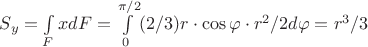 $S_y=\int\limits_{F}^{} xdF=\int\limits_{0}^{\pi/2}(2/3)r\cdot \cos \varphi \cdot r^2/2 d\varphi=r^3/3$
