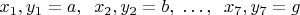$x_1, y_1=a, \;\;x_2, y_2=b,\; \ldots, \;\; x_7, y_7=g$