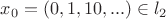 $x_0=(0, 1, 10, ... ) \in l_2$