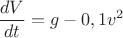 \displaystyle \frac{dV}{dt}=g-0,1v^2