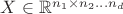 $X \in \mathbb{R}^{n_1 \times n_2 \hdots n_d}$ $X \in \mathbb{R}^{n_1 \times n_2 \hdots n_d}$
