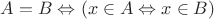 $A=B\Leftrightarrow (x\in A\Leftrightarrow x\in B)$