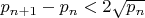 $p_{n+1}- p_n < 2\sqrt{p_n}$