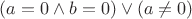 $  (a=0 \wedge b=0)\vee(a\neq 0) $