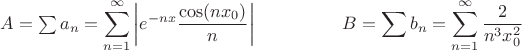 $A=\sum a_n=\displaystyle\sum_{n=1}^{\infty}\left|e^{-nx}\dfrac{\cos(nx_0)}{n}\right|\;\;\;\;\;\;\;\;\;\;\;\;\;\;\;\;\;B=\sum b_n=\displaystyle\sum_{n=1}^{\infty}\dfrac{2}{n^3x_0^2}$