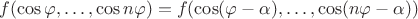 $f(\cos\varphi,\ldots,\cos n\varphi)=f(\cos(\varphi-\alpha),\ldots,\cos (n\varphi-\alpha))$