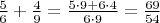 $\frac{5}{6}+\frac{4}{9}=\frac{5\cdot 9+6\cdot 4}{6\cdot 9}=\frac{69}{54}$