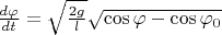 $\frac{d\varphi}{dt} = \sqrt{\frac{2g}{l}} \sqrt{\cos \varphi - \cos \varphi_0} $