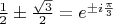 $\frac 1 2\pm\frac{\sqrt 3}{2}=e^{\pm i\frac{\pi}{3}}$