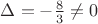 $\Delta=-\frac{8}{3}\not=0$ $\Delta=-\frac{8}{3}\not=0$