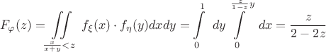 $$F_{\varphi}(z)=\iint\limits_ {\frac x {x+y}<z}\ f_{\xi}(x) \cdot f_{\eta}(y)dxdy=\int\limits_ 0^1\ dy\int\limits_ 0 ^ {\frac z {1-z} y}\ dx=\frac z {2-2z}$$