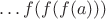 $\ldots f(f(f(a)))$