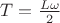 $T=\frac{L\omega}{2}$