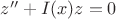 $z'' + I(x)z = 0$