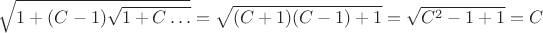 $\sqrt{1+(C-1)\sqrt{1+C\dots}}=\sqrt{(C+1)(C-1)+1}=\sqrt{C^2-1+1}=C$