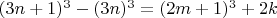 $(3n+1)^3-(3n)^3 = (2m+1)^3+2k$