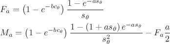 $$\[
\begin{gathered}
  F_a  = \left( {1 - e^{ - bc_\theta  } } \right)\frac{{1 - e^{ - as_\theta  } }}
{{s_\theta  }} \hfill \\
  M_a  = \left( {1 - e^{ - bc_\theta  } } \right)\frac{{1 - \left( {1 + as_\theta  } \right)e^{ - as_\theta  } }}
{{s_\theta ^2 }} - F_a \frac{a}
{2} \hfill \\ 
\end{gathered} 
\]
$$