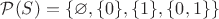 $\mathcal P(S) = \{\varnothing, \{0\},\{1\},\{0,1\}\}$